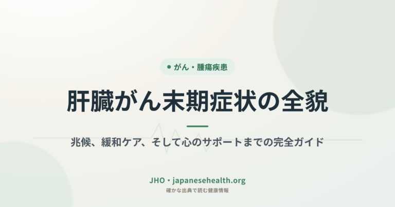 肝臓がん末期症状の全貌：兆候、緩和ケア、そして心のサポートまでの完全ガイド